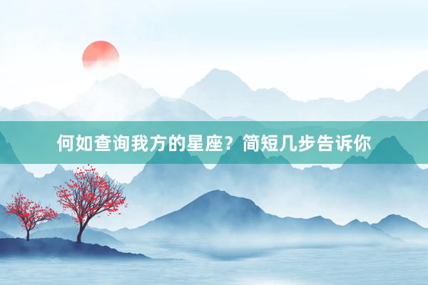 何如查询我方的星座？简短几步告诉你